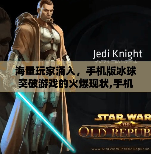 海量玩家涌入,手机版冰球突破游戏的火爆现状,手机版冰球突破游戏 海量玩家涌入,手机版冰球突破游戏的火爆现状,手机版冰球突破游戏