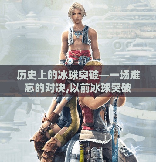历史上的冰球突破—一场难忘的对决,以前冰球突破
