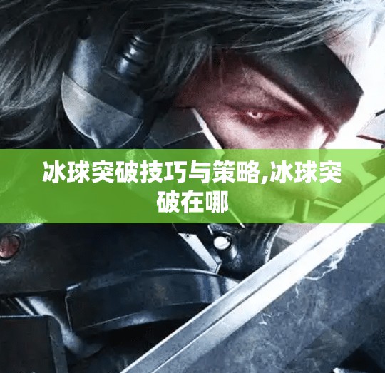 冰球突破技巧与策略,冰球突破在哪