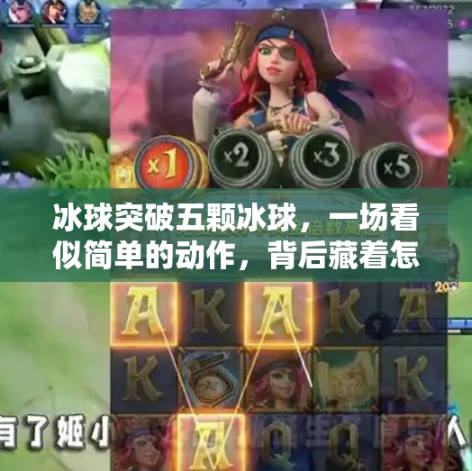 冰球突破五颗冰球,一场看似简单的动作,背后藏着怎样的竞技智慧与心理博弈?冰球突破五颗冰球 冰球突破五颗冰球,一场看似简单的动作,背后藏着怎样的竞技智慧与心理博弈?冰球突破五颗冰球