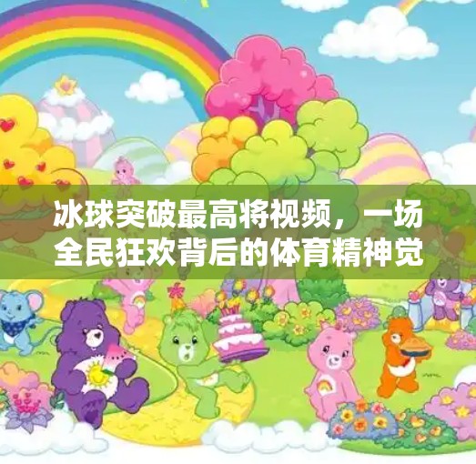冰球突破最高将视频,一场全民狂欢背后的体育精神觉醒,冰球突破最高将视频 冰球突破最高将视频,一场全民狂欢背后的体育精神觉醒,冰球突破最高将视频