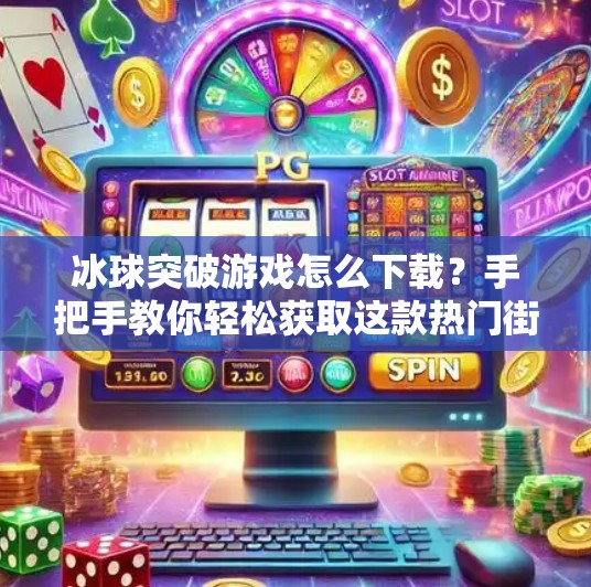 冰球突破游戏怎么下载?手把手教你轻松获取这款热门街机游戏!冰球突破游戏怎么下载 冰球突破游戏怎么下载?手把手教你轻松获取这款热门街机游戏!冰球突破游戏怎么下载