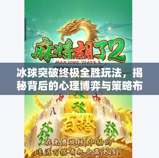 冰球突破终极全胜玩法，揭秘背后的心理博弈与策略布局,冰球突破终极全胜玩法