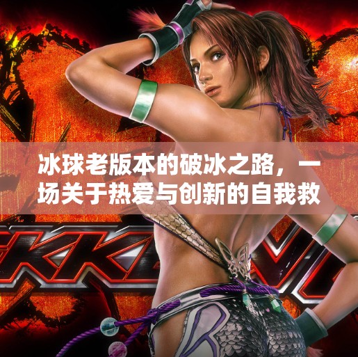 冰球老版本的破冰之路，一场关于热爱与创新的自我救赎,突破冰球老版本