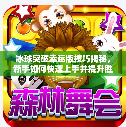 冰球突破幸运版技巧揭秘，新手如何快速上手并提升胜率？冰球突破幸运版技巧