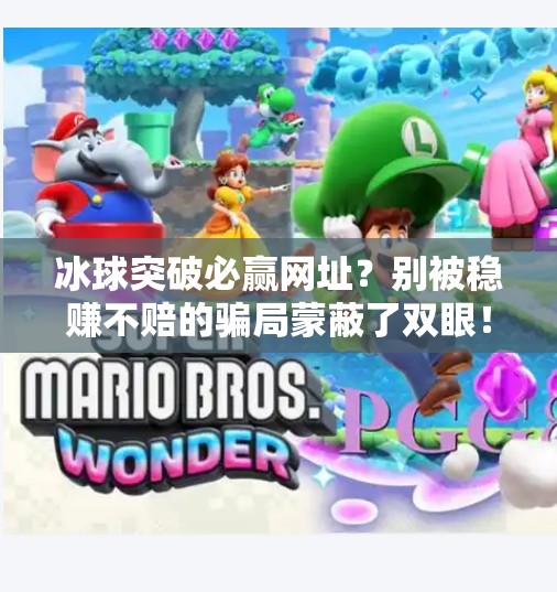 冰球突破必赢网址?别被稳赚不赔的骗局蒙蔽了双眼!冰球突破必赢网址 冰球突破必赢网址?别被稳赚不赔的骗局蒙蔽了双眼!冰球突破必赢网址