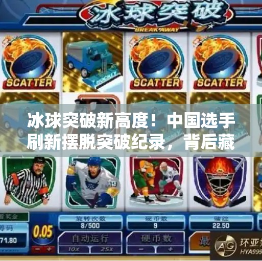 冰球突破新高度！中国选手刷新摆脱突破纪录，背后藏着怎样的热血故事？冰球摆脱突破最高纪录