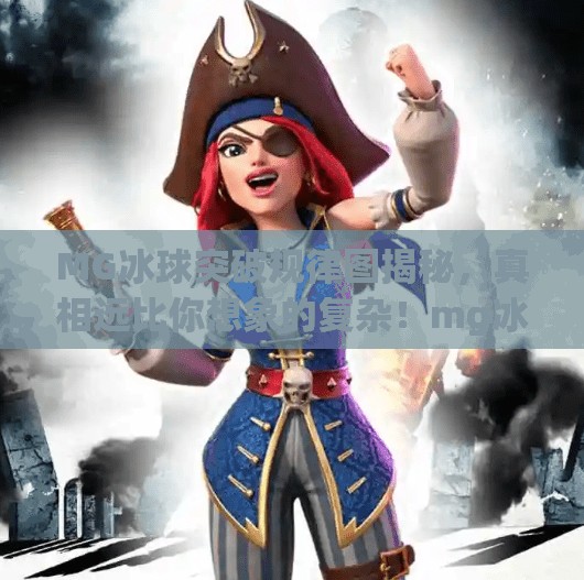 MG冰球突破规律图揭秘，真相远比你想象的复杂！mg冰球突破规律图
