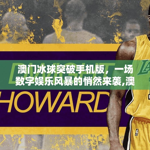 澳门冰球突破手机版,一场数字娱乐风暴的悄然来袭,澳门冰球突破手机版 澳门冰球突破手机版,一场数字娱乐风暴的悄然来袭,澳门冰球突破手机版
