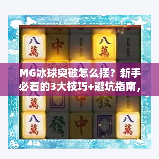 MG冰球突破怎么摆？新手必看的3大技巧+避坑指南，轻松上分不是梦！mg冰球突破怎么摆