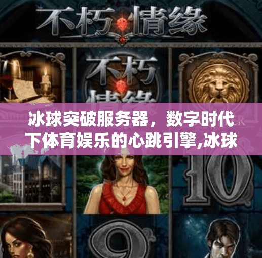 冰球突破服务器，数字时代下体育娱乐的心跳引擎,冰球突破服务器