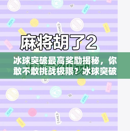 冰球突破最高奖励揭秘，你敢不敢挑战极限？冰球突破最高奖励