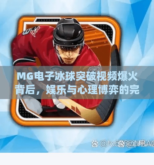 MG电子冰球突破视频爆火背后，娱乐与心理博弈的完美融合,mg电子冰球突破视频