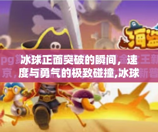 冰球正面突破的瞬间，速度与勇气的极致碰撞,冰球正面突破图片