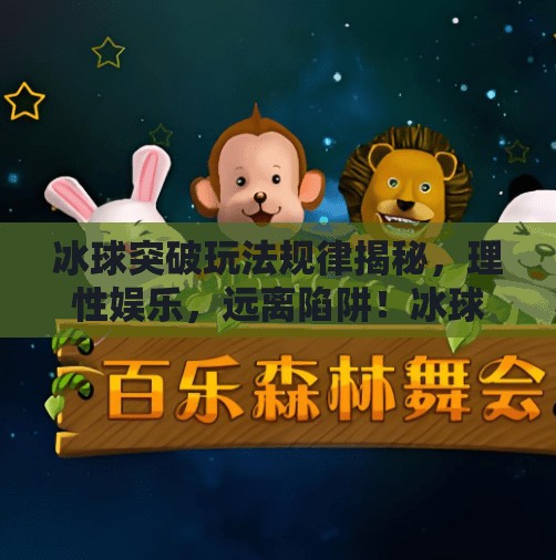 冰球突破玩法规律揭秘，理性娱乐，远离陷阱！冰球突破玩法规律