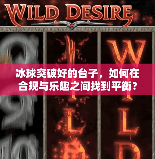 冰球突破好的台子，如何在合规与乐趣之间找到平衡？冰球突破好的台子