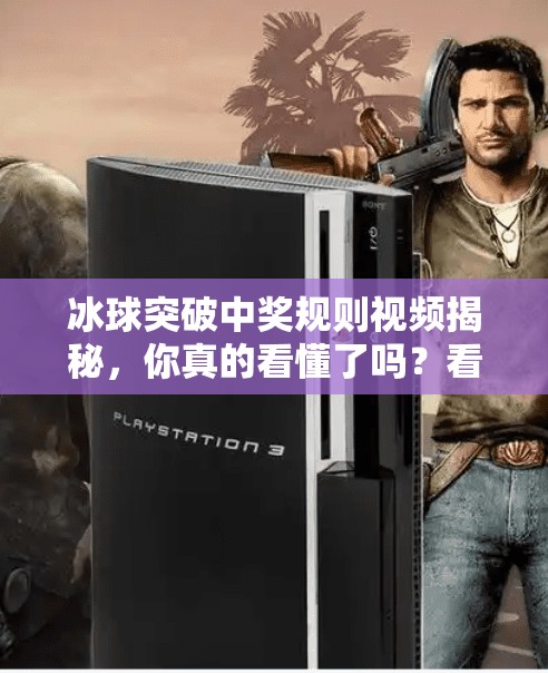 冰球突破中奖规则视频揭秘，你真的看懂了吗？看完这篇再玩不迟！冰球突破中奖规则视频