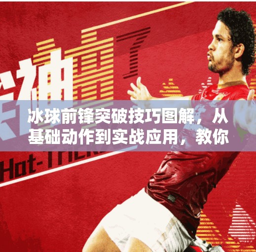 冰球前锋突破技巧图解,从基础动作到实战应用,教你成为场上闪电刺客,冰球前锋突破技巧图解 冰球前锋突破技巧图解,从基础动作到实战应用,教你成为场上闪电刺客,冰球前锋突破技巧图解