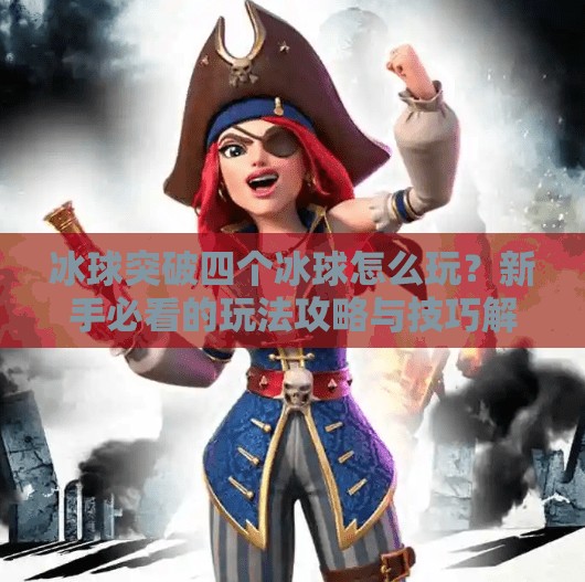 冰球突破四个冰球怎么玩?新手必看的玩法攻略与技巧解析!冰球突破四个冰球怎么玩 冰球突破四个冰球怎么玩?新手必看的玩法攻略与技巧解析!冰球突破四个冰球怎么玩
