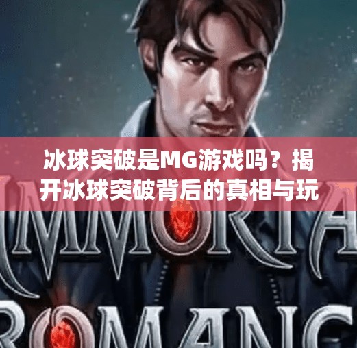 冰球突破是MG游戏吗?揭开冰球突破背后的真相与玩家必知的几点真相!冰球突破是mg游戏么 冰球突破是MG游戏吗?揭开冰球突破背后的真相与玩家必知的几点真相!冰球突破是mg游戏么