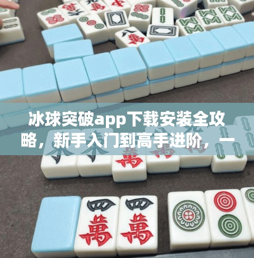 冰球突破app下载安装全攻略,新手入门到高手进阶,一篇搞定!冰球突破app下载安装 冰球突破app下载安装全攻略,新手入门到高手进阶,一篇搞定!冰球突破app下载安装
