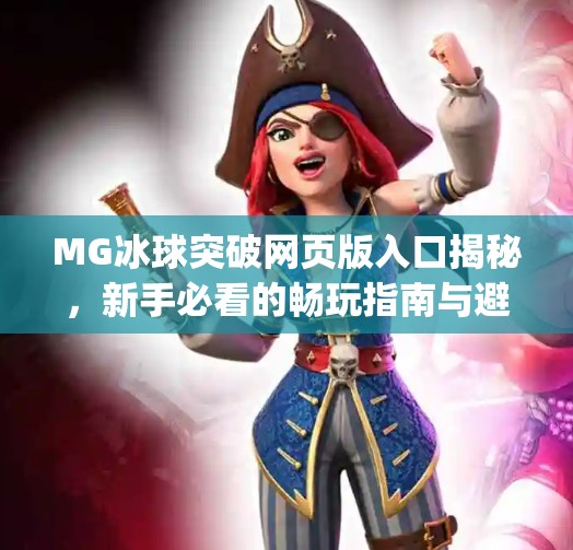 MG冰球突破网页版入口揭秘,新手必看的畅玩指南与避坑攻略!mg冰球突破网页版入口 MG冰球突破网页版入口揭秘,新手必看的畅玩指南与避坑攻略!mg冰球突破网页版入口