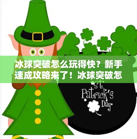 冰球突破怎么玩得快？新手速成攻略来了！冰球突破怎么玩的快