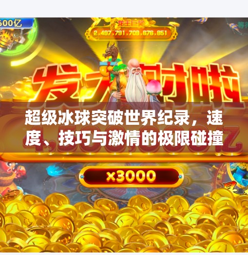 超级冰球突破世界纪录，速度、技巧与激情的极限碰撞！超级冰球突破世界纪录