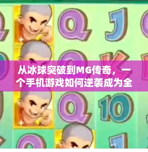从冰球突破到MG传奇,一个手机游戏如何逆袭成为全民爆款?mg摆脱冰球突破手机版 从冰球突破到MG传奇,一个手机游戏如何逆袭成为全民爆款?mg摆脱冰球突破手机版