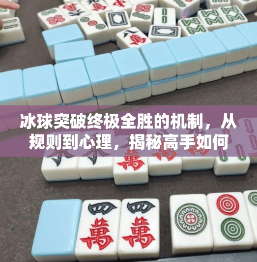 冰球突破终极全胜的机制，从规则到心理，揭秘高手如何稳赢每一场,冰球突破终极全胜的机制