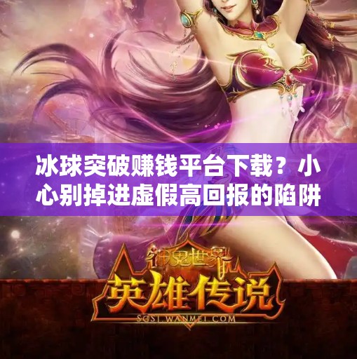 冰球突破赚钱平台下载？小心别掉进虚假高回报的陷阱！冰球突破赚钱平台下载