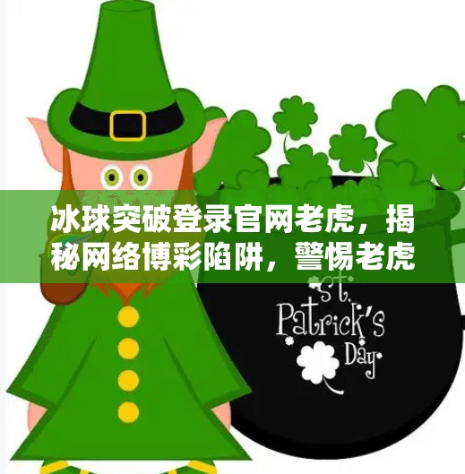 冰球突破登录官网老虎,揭秘网络博彩陷阱,警惕老虎背后的法律雷区!冰球突破登录官网老虎 冰球突破登录官网老虎,揭秘网络博彩陷阱,警惕老虎背后的法律雷区!冰球突破登录官网老虎