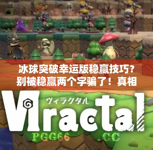 冰球突破幸运版稳赢技巧?别被稳赢两个字骗了!真相曝光!冰球突破幸运版稳赢技巧 冰球突破幸运版稳赢技巧?别被稳赢两个字骗了!真相曝光!冰球突破幸运版稳赢技巧
