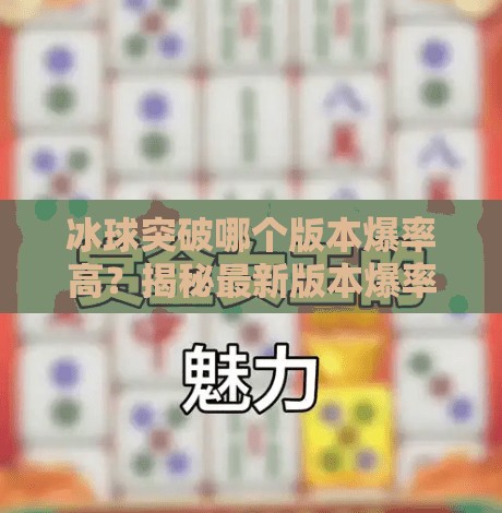 冰球突破哪个版本爆率高?揭秘最新版本爆率真相,新手老手都该知道的内幕!冰球突破哪个版本爆率高 冰球突破哪个版本爆率高?揭秘最新版本爆率真相,新手老手都该知道的内幕!冰球突破哪个版本爆率高