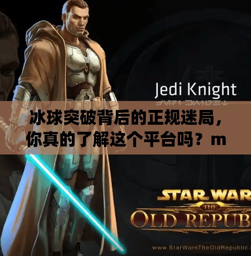 冰球突破背后的正规迷局,你真的了解这个平台吗?mg冰球突破正规官网 冰球突破背后的正规迷局,你真的了解这个平台吗?mg冰球突破正规官网