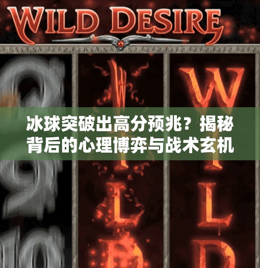 冰球突破出高分预兆?揭秘背后的心理博弈与战术玄机!冰球突破出高分预兆 冰球突破出高分预兆?揭秘背后的心理博弈与战术玄机!冰球突破出高分预兆