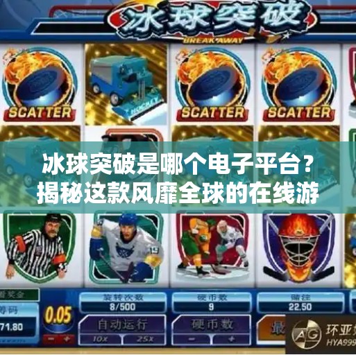 冰球突破是哪个电子平台?揭秘这款风靡全球的在线游戏背后的真相!冰球突破是哪个电子平台 冰球突破是哪个电子平台?揭秘这款风靡全球的在线游戏背后的真相!冰球突破是哪个电子平台