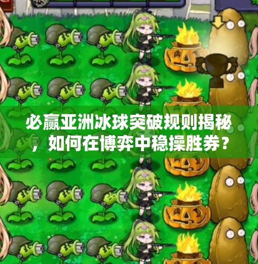 必赢亚洲冰球突破规则揭秘，如何在博弈中稳操胜券？必赢亚洲冰球突破规则