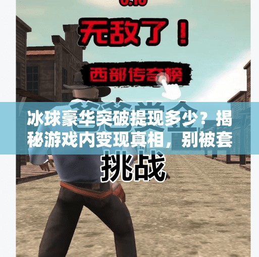 冰球豪华突破提现多少？揭秘游戏内变现真相，别被套路了！冰球豪华突破提现多少