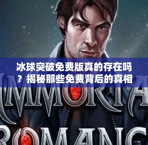 冰球突破免费版真的存在吗？揭秘那些免费背后的真相！有没有免费的冰球突破