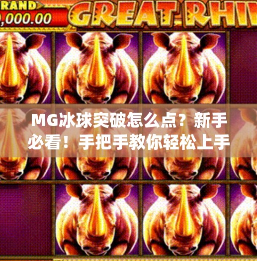 MG冰球突破怎么点?新手必看!手把手教你轻松上手,赢在起跑线!mg冰球突破怎麼點 MG冰球突破怎么点?新手必看!手把手教你轻松上手,赢在起跑线!mg冰球突破怎麼點