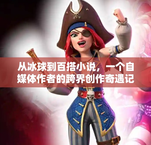 从冰球到百搭小说,一个自媒体作者的跨界创作奇遇记,突破冰球百搭小说 从冰球到百搭小说,一个自媒体作者的跨界创作奇遇记,突破冰球百搭小说