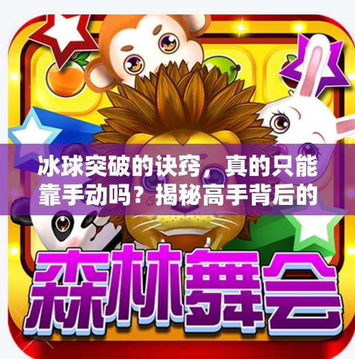 冰球突破的诀窍，真的只能靠手动吗？揭秘高手背后的科学训练法！冰球突破的诀窍手动吗