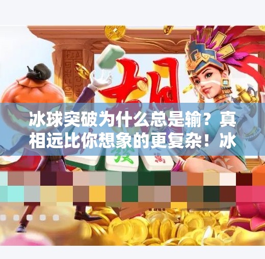 冰球突破为什么总是输？真相远比你想象的更复杂！冰球突破为什么总是输