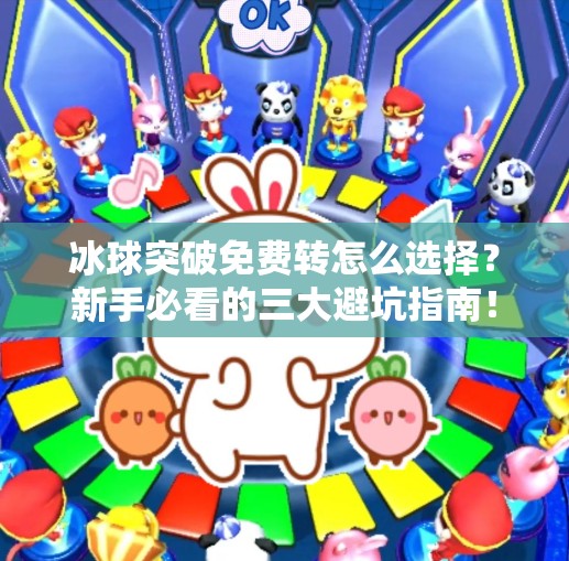冰球突破免费转怎么选择?新手必看的三大避坑指南!冰球突破免费转怎么选择 冰球突破免费转怎么选择?新手必看的三大避坑指南!冰球突破免费转怎么选择