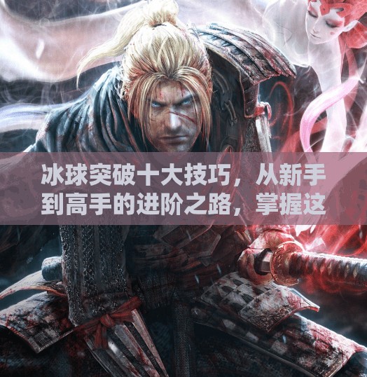 冰球突破十大技巧,从新手到高手的进阶之路,掌握这10招让你在冰面上如鱼得水!冰球突破十大技巧 冰球突破十大技巧,从新手到高手的进阶之路,掌握这10招让你在冰面上如鱼得水!冰球突破十大技巧