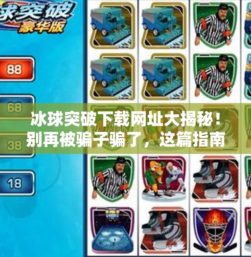 冰球突破下载网址大揭秘!别再被骗子骗了,这篇指南帮你安全获取正版游戏!冰球突破下载网址是多少 冰球突破下载网址大揭秘!别再被骗子骗了,这篇指南帮你安全获取正版游戏!冰球突破下载网址是多少