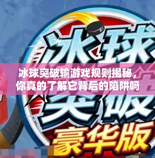 冰球突破输游戏规则揭秘，你真的了解它背后的陷阱吗？冰球突破输游戏规则