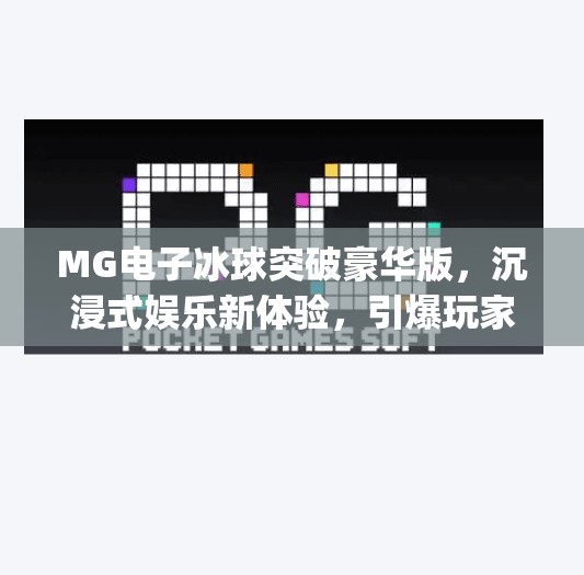 MG电子冰球突破豪华版,沉浸式娱乐新体验,引爆玩家热情!mg电子冰球突破豪华版 MG电子冰球突破豪华版,沉浸式娱乐新体验,引爆玩家热情!mg电子冰球突破豪华版